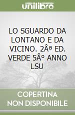 LO SGUARDO DA LONTANO E DA VICINO. 2Âª ED. VERDE 5Â° ANNO LSU libro