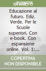 Educazione al futuro. Ediz. Verde. Per le Scuole superiori. Con e-book. Con espansione online. Vol. 1: La pedagogia dalla scolastica al positivismo