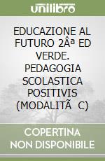 EDUCAZIONE AL FUTURO 2Âª ED VERDE. PEDAGOGIA SCOLASTICA POSITIVIS (MODALITÃ  C)