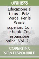 Educazione al futuro. Ediz. Verde. Per le Scuole superiori. Con e-book. Con espansione online. Vol. 2: lA pedagogia del Novecento e del Duemila libro