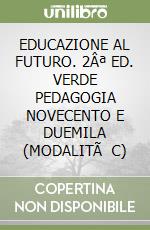EDUCAZIONE AL FUTURO. 2Âª ED. VERDE PEDAGOGIA NOVECENTO E DUEMILA (MODALITÃ  C) libro