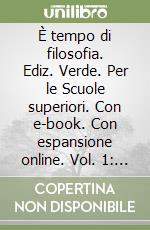 È tempo di filosofia. Ediz. Verde. Per le Scuole superiori. Con e-book. Con espansione online. Vol. 1: Dalle origini alla scolastica libro