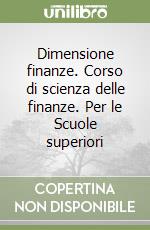 Dimensione finanze. Corso di scienza delle finanze. Per le Scuole superiori libro