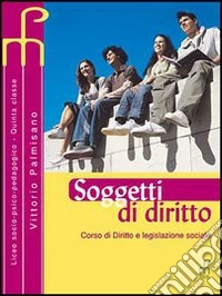 Soggetti di diritto. Per le Scuole superiori libro