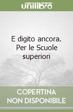 E digito ancora. Per le Scuole superiori libro