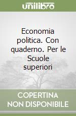 Economia politica. Con quaderno. Per le Scuole superiori libro