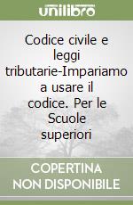 Codice civile e leggi tributarie-Impariamo a usare il codice. Per le Scuole superiori libro