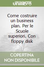 Come costruire un business plan. Per le Scuole superiori. Con floppy disk libro