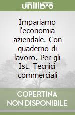 Impariamo l'economia aziendale. Con quaderno di lavoro. Per gli Ist. Tecnici commerciali (1) libro