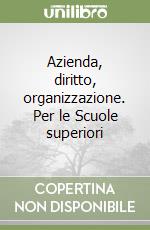 Azienda, diritto, organizzazione. Per le Scuole superiori libro