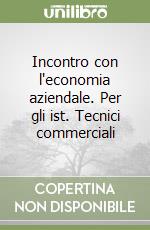 Incontro con l'economia aziendale. Per gli ist. Tecnici commerciali (1) libro