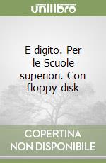 E digito. Per le Scuole superiori. Con floppy disk (1) libro