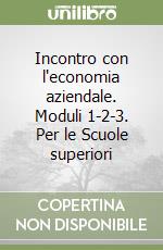 Incontro con l'economia aziendale. Moduli 1-2-3. Per le Scuole superiori libro