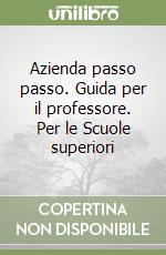 Azienda passo passo. Guida per il professore. Per le Scuole superiori (1) libro