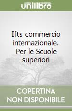 Ifts commercio internazionale. Per le Scuole superiori