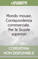 Mondo mouse. Corrispondenza commerciale. Per le Scuole superiori libro