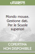 Mondo mouse. Gestione dati. Per le Scuole superiori