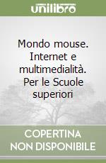 Mondo mouse. Internet e multimedialità. Per le Scuole superiori libro