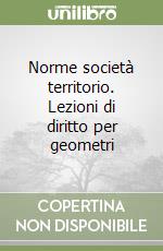 Norme società territorio. Lezioni di diritto per geometri libro