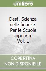 Desf. Scienza delle finanze. Per le Scuole superiori. Vol. 1