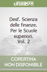 Desf. Scienza delle finanze. Per le Scuole superiori. Vol. 2