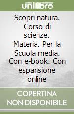 Scopri natura. Corso di scienze. Materia. Per la Scuola media. Con e-book. Con espansione online libro