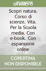 Scopri natura. Corso di scienze. Vita. Per la Scuola media. Con e-book. Con espansione online