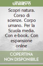 Scopri natura. Corso di scienze. Corpo umano. Per la Scuola media. Con e-book. Con espansione online