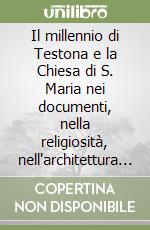 Il millennio di Testona e la Chiesa di S. Maria nei documenti, nella religiosità, nell'architettura (996-1996) libro