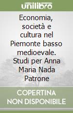 Economia, società e cultura nel Piemonte basso medioevale. Studi per Anna Maria Nada Patrone libro