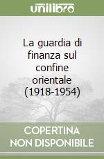 La guardia di finanza sul confine orientale (1918-1954) libro