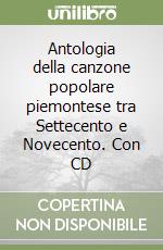 Antologia della canzone popolare piemontese tra Settecento e Novecento. Con CD libro