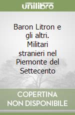 Baron Litron e gli altri. Militari stranieri nel Piemonte del Settecento libro