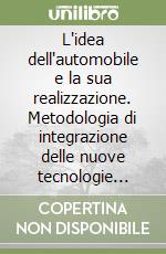 L'idea dell'automobile e la sua realizzazione. Metodologia di integrazione delle nuove tecnologie digitali nel design e nel progetto di un'automobile libro