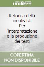 Retorica della creatività. Per l'interpretazione e la produzione dei testi libro