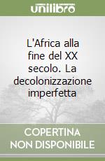 L'Africa alla fine del XX secolo. La decolonizzazione imperfetta