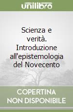 Scienza e verità. Introduzione all'epistemologia del Novecento libro