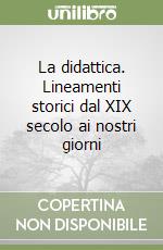 La didattica. Lineamenti storici dal XIX secolo ai nostri giorni libro