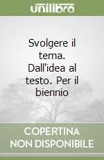 Svolgere il tema. Dall'idea al testo. Per il biennio libro