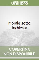 Morale sotto inchiesta libro