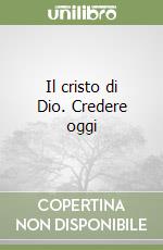 Il cristo di Dio. Credere oggi libro