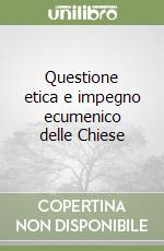 Questione etica e impegno ecumenico delle Chiese libro