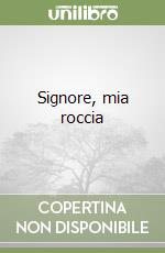 Signore, mia roccia