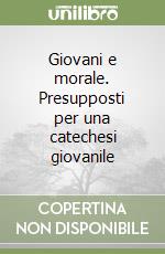 Giovani e morale. Presupposti per una catechesi giovanile libro