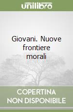 Giovani. Nuove frontiere morali libro