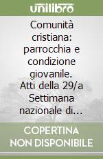 Comunità cristiana: parrocchia e condizione giovanile. Atti della 29/a Settimana nazionale di aggiornamento pastorale libro