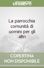 La parrocchia comunità di uomini per gli altri libro