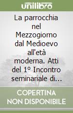 La parrocchia nel Mezzogiorno dal Medioevo all'età moderna. Atti del 1° Incontro seminariale di Maratea (17 e 18 maggio 1977) libro