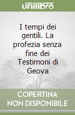 I tempi dei gentili. La profezia senza fine dei Testimoni di Geova