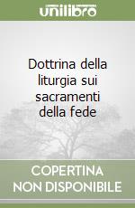 Dottrina della liturgia sui sacramenti della fede libro